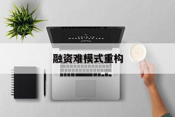 南充市融资难模式重构(融资难的主要表现)